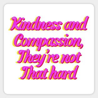 Kindness and Compassion, They’re not That Hard Sticker